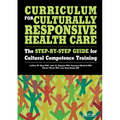 Curriculum for Culturally Responsive Health Care: The Step-By-Step Guide for Cultural Competence Training