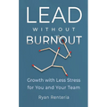Lead without Burnout: Growth with Less Stress for You and Your Team