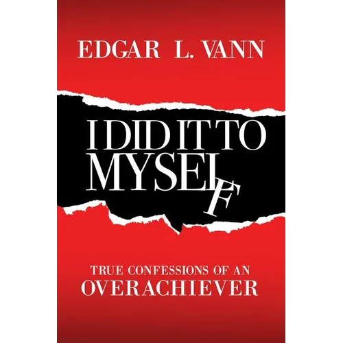 I Did It to Myself: True Confessions of an Overachiever