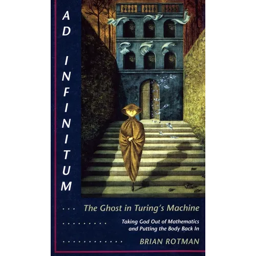 AD Infinitum... the Ghost in Turing's Machine: Taking God Out of Mathematics and Putting the Body Back In. an Essay in Corporeal Semiotics
