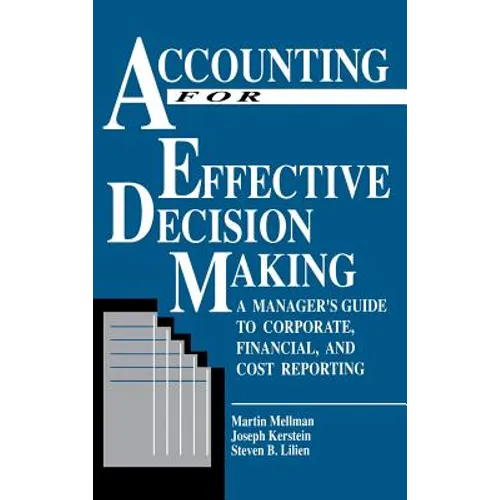 Accounting for Effective Decision Making: A Manager's Guide to Corporate, Financial, and Cost Reporting