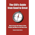 The CEO's Guide from Good to Great: How to Focus the Power of Your People and Move to the Next Level