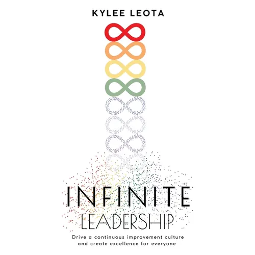 INFINITE Leadership: Drive a continuous improvement culture and create excellence for everyone