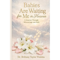 Babies Are Waiting for Me in Heaven: A Journey Through Miscarriages and Faith