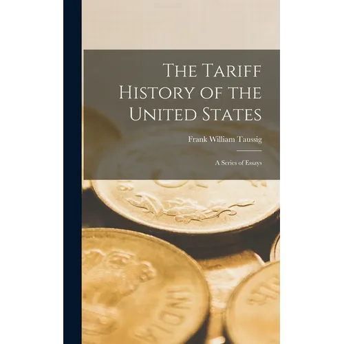 The Tariff History of the United States: A Series of Essays
