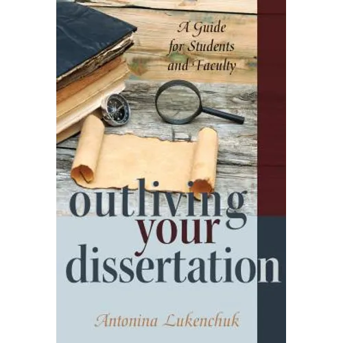 Outliving Your Dissertation: A Guide for Students and Faculty