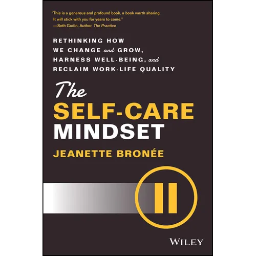The Self-Care Mindset: Rethinking How We Change and Grow, Harness Well-Being, and Reclaim Work-Life Quality