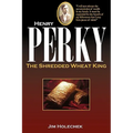 Henry Perky: The Shredded Wheat King