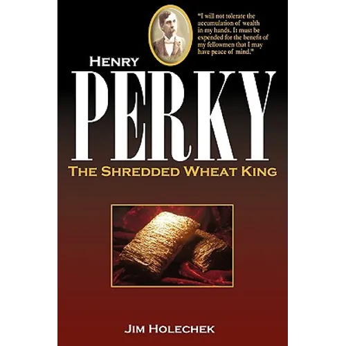 Henry Perky: The Shredded Wheat King