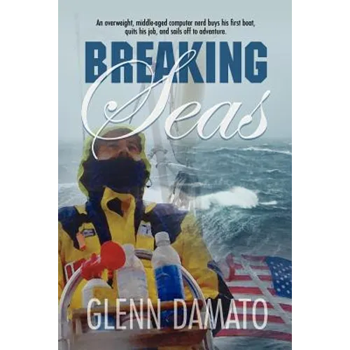 Breaking Seas: An overweight, middle-aged computer nerd buys his first boat, quits his job, and sails off to adventure