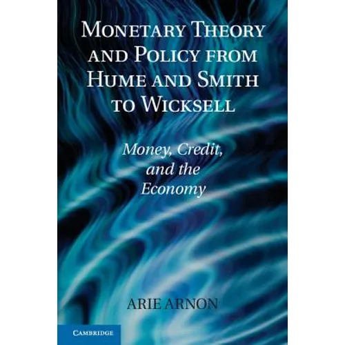 Monetary Theory and Policy from Hume and Smith to Wicksell: Money, Credit, and the Economy
