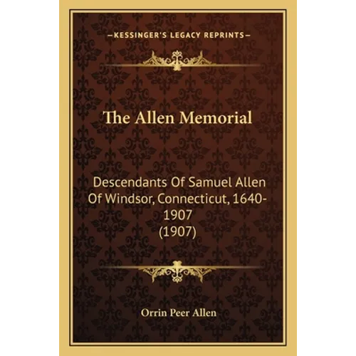 The Allen Memorial: Descendants Of Samuel Allen Of Windsor, Connecticut, 1640-1907 (1907)