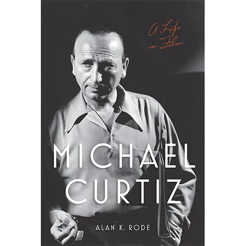 Michael Curtiz: A Life in Film