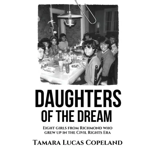 Daughters of the Dream: Eight Girls from Richmond Who Grew Up in the Civil Rights Era