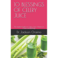 10 Blessings of Celery Juice: The simplest Guide on Celery Juice Vitamins its Claims and Blessings