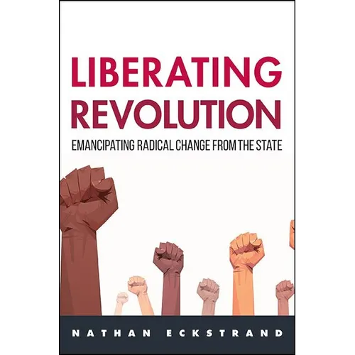 Liberating Revolution: Emancipating Radical Change from the State