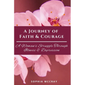 A Journey of Faith & Courage: A Woman's Struggle Through Illness & Depression
