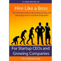 Hire Like a Boss: The Ultimate Guide to Recruiting, Hiring, and Managing Interns and New Employees for Startup CEOs