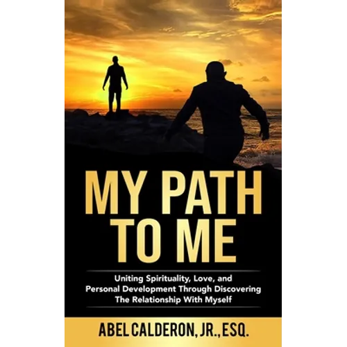 My Path To Me: Uniting Spirituality, Love, and Personal Development Through Discovering The Relationship With Myself.