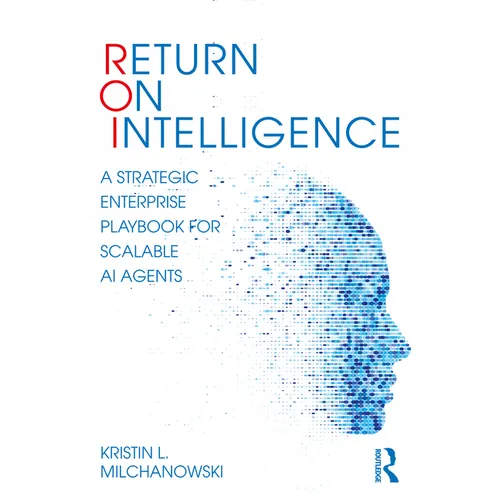 Return on Intelligence: A Strategic Enterprise Playbook for Scalable AI Agents