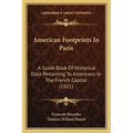 American Footprints In Paris: A Guide Book Of Historical Data Pertaining To Americans In The French Capital (1921)