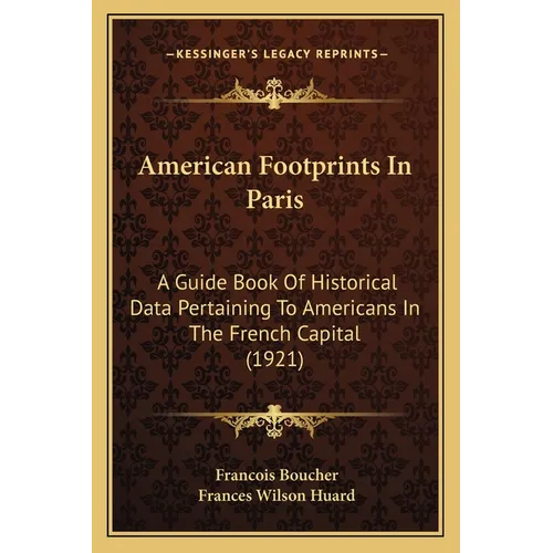 American Footprints In Paris: A Guide Book Of Historical Data Pertaining To Americans In The French Capital (1921)
