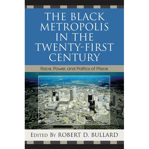 The Black Metropolis in the Twenty-First Century: Race, Power, and Politics of Place