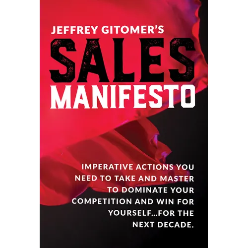 Jeffrey Gitomer's Sales Manifesto: Imperative Actions You Need to Take and Master to Dominate Your Competition and Win for Yourself...for the Next Dec
