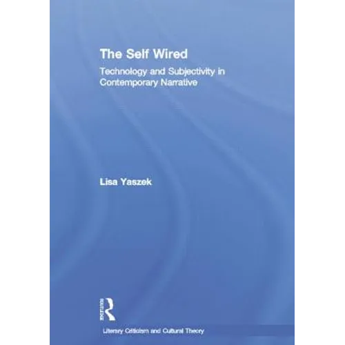 The Self Wired: Technology and Subjectivity in Contemporary Narrative
