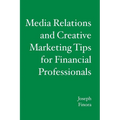 Media Relations and Creative Marketing Tips for Financial Professionals