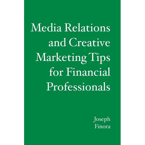 Media Relations and Creative Marketing Tips for Financial Professionals