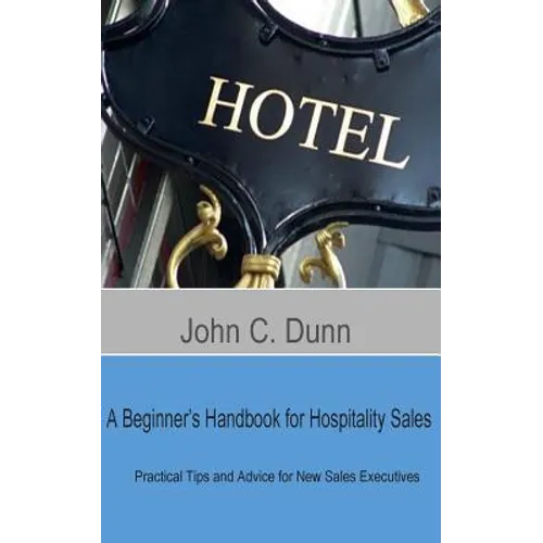 A Beginner's Handbook for Hospitality Sales: Practical Tips and Advice for New Sales Executives