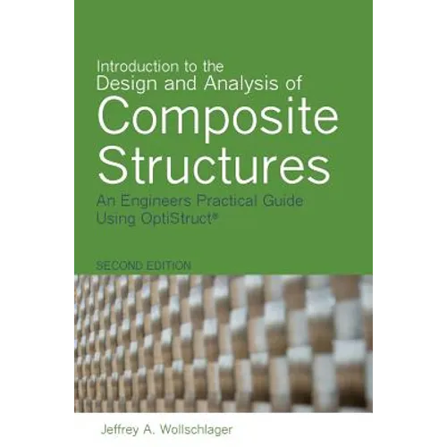 Introduction to the Design and Analysis of Composite Structures: An Engineers Practical Guide Using OptiStruct
