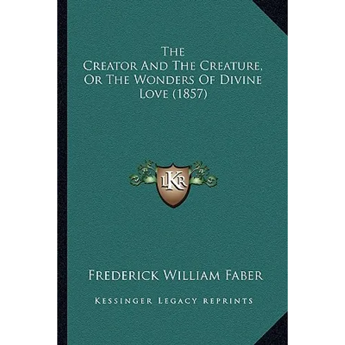The Creator And The Creature, Or The Wonders Of Divine Love (1857)
