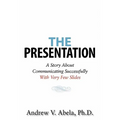 The Presentation: A Story About Communicating Successfully With Very Few Slides