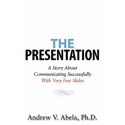 The Presentation: A Story About Communicating Successfully With Very Few Slides