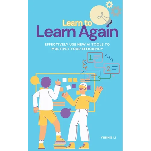Learn to Learn Again: Effectively Use New AI Tools to Multiply Your Efficiency