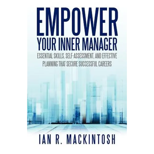 Empower Your Inner Manager: Essential Skills, Self-Assessment, and Effective Planning That Secure Successful Careers
