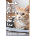 How to train your cat to use the litter box: A Step-By-Step Guide