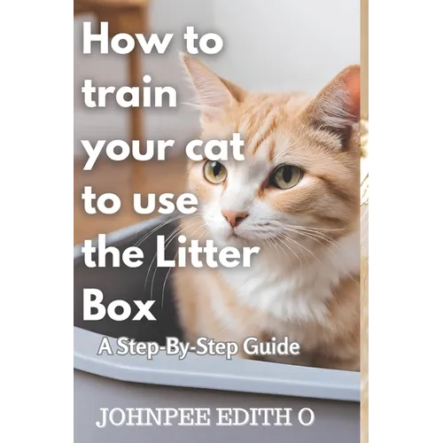 How to train your cat to use the litter box: A Step-By-Step Guide