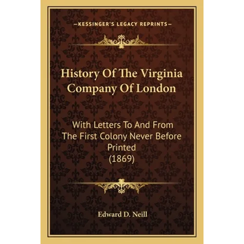 History Of The Virginia Company Of London: With Letters To And From The First Colony Never Before Printed (1869)