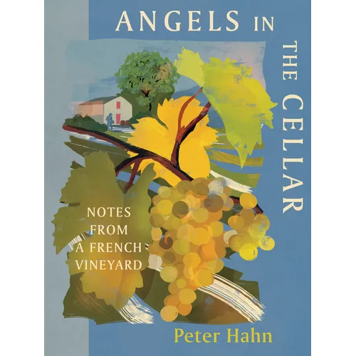 Angels in the Cellar: Notes from a French Vineyard