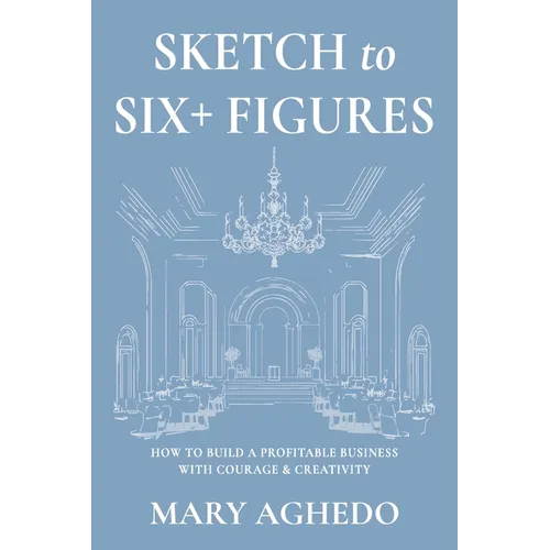 Sketch to Six+ Figures: How to build a profitable business with courage & Creativity
