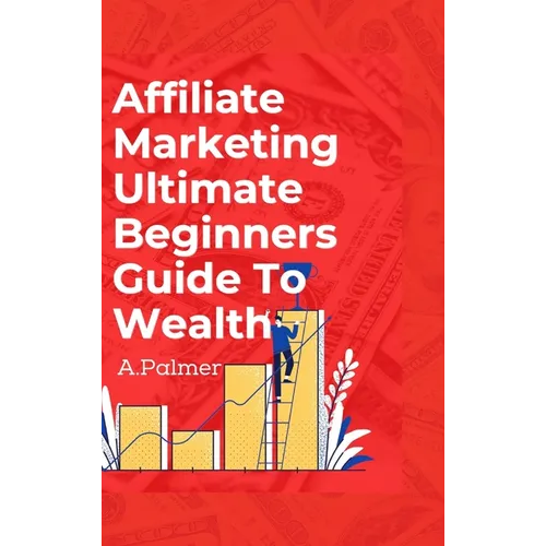 Affiliate Marketing Ultimate Beginners Guide To Wealth