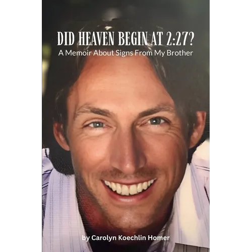 Did Heaven Begin at 2: 27?: A Memoir About Signs From My Brother