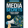 Media Secrets: A Media Training Crash Course: Get More Publicity, Look & Feel Your Best AND Convert Interviews Into Web Traffi c & Sa
