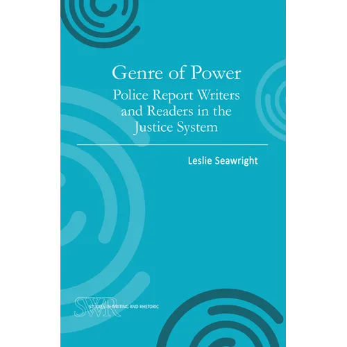 Genre of Power: Police Report Writers and Readers in the Justice System
