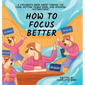 How to Focus Better: A Children's Book About Finding the Flow, Getting Things Done, and Avoiding Distractions