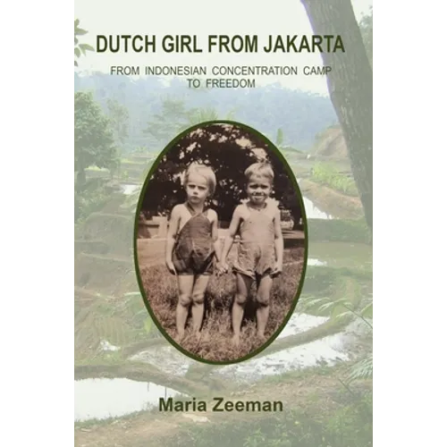 Dutch Girl From Jakarta: From Indonesian Concentration Camp to Freedom