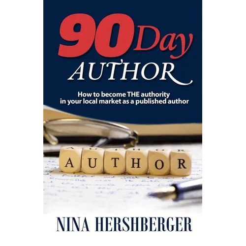 90 Day Author: How to become the authority in your local market as a published author